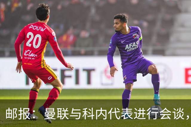 邮报：曼联与科内代表进行会谈，尚未与罗马达成任何协议